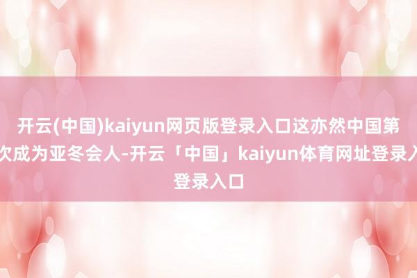 开云(中国)kaiyun网页版登录入口这亦然中国第三次成为亚冬会人-开云「中国」kaiyun体育网址登录入口