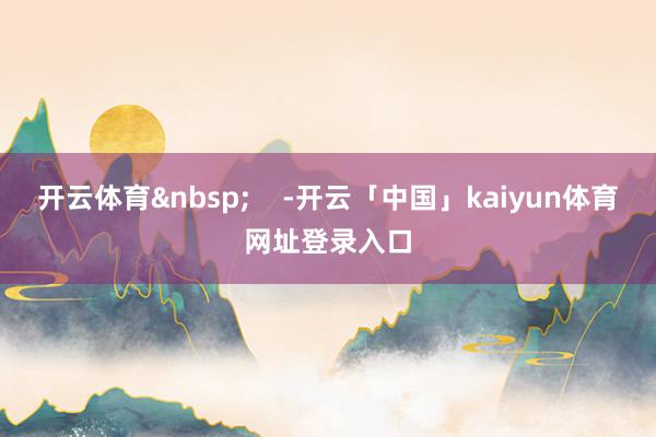 开云体育 -开云「中国」kaiyun体育网址登录入口