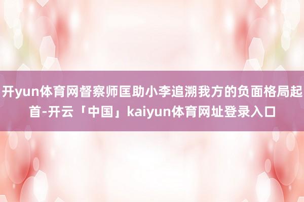 开yun体育网督察师匡助小李追溯我方的负面格局起首-开云「中国」kaiyun体育网址登录入口